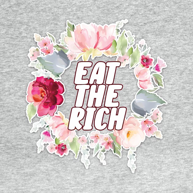 Eat the Rich | Floral Political Design by AmandaPandaBrand